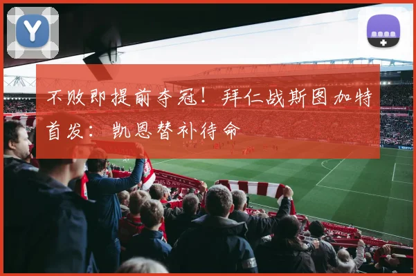 不败即提前夺冠！拜仁战斯图加特首发：凯恩替补待命