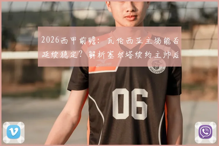 2026西甲前瞻：瓦伦西亚主场能否延续稳定？解析塞尔塔续约主帅后的战术变化