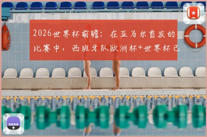 2026世界杯前瞻：在亚马尔首发的比赛中，西班牙队欧洲杯+世界杯已豪取9连胜，深度剖析连胜纪录与核心球员作用